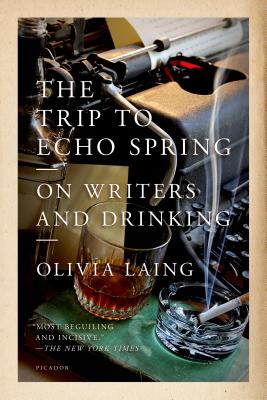 The Trip to Echo Spring: On Writers and Drinking - Olivia Laing