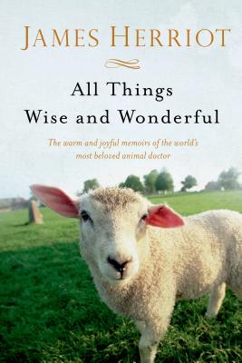 All Things Wise and Wonderful: The Warm and Joyful Memoirs of the World's Most Beloved Animal Doctor - James Herriot