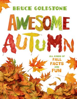Awesome Autumn: All Kinds of Fall Facts and Fun - Bruce Goldstone
