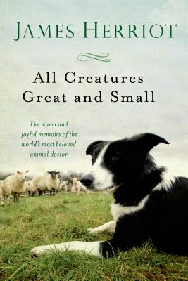 All Creatures Great and Small: The Warm and Joyful Memoirs of the Worlds Most Beloved Animal Doctor - James Herriot