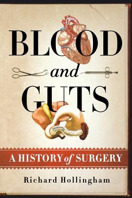 Blood and Guts: A History of Surgery - Richard Hollingham