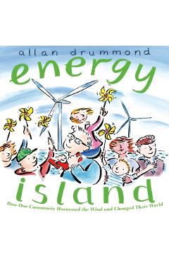Energy Island: How One Community Harnessed the Wind and Changed Their World - Allan Drummond