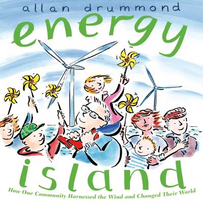 Energy Island: How One Community Harnessed the Wind and Changed Their World - Allan Drummond