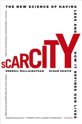 Scarcity: The New Science of Having Less and How It Defines Our Lives - Sendhil Mullainathan