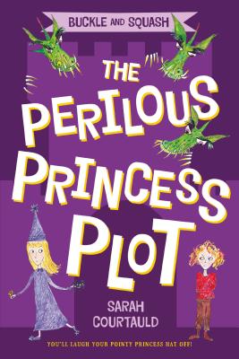 Buckle and Squash: The Perilous Princess Plot - Sarah Courtauld