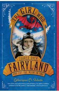 Coperta cărții 'The Girl Who Soared Over Fairyland and Cut the Moon in Two - Catherynne M. Valente'