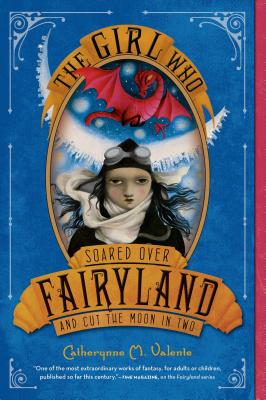 The Girl Who Soared Over Fairyland and Cut the Moon in Two - Catherynne M. Valente