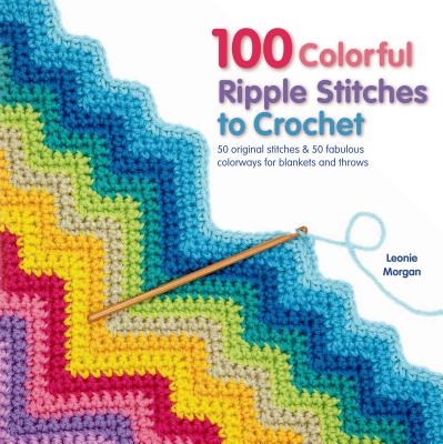 100 Colorful Ripple Stitches to Crochet - Leonie Morgan