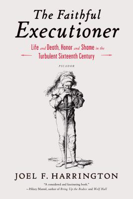 The Faithful Executioner: Life and Death, Honor and Shame in the Turbulent Sixteenth Century - Joel F. Harrington