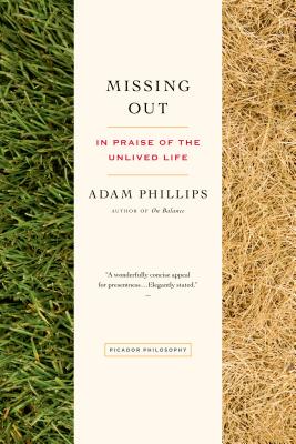 Missing Out: In Praise of the Unlived Life - Adam Phillips