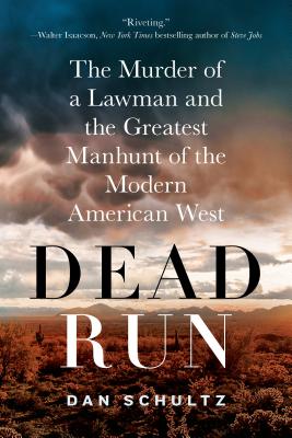 Dead Run: The Murder of a Lawman and the Greatest Manhunt of the Modern American West - Dan Schultz