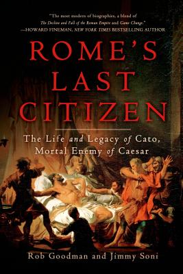 Rome's Last Citizen: The Life and Legacy of Cato, Mortal Enemy of Caesar - Rob Goodman