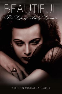 Beautiful: The Life of Hedy Lamarr - Stephen Michael Shearer