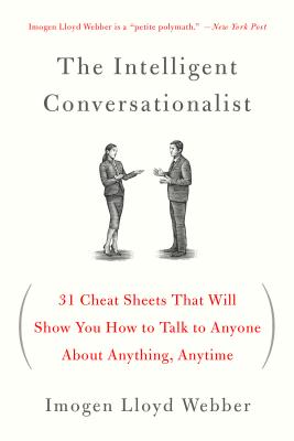 The Intelligent Conversationalist: 31 Cheat Sheets That Will Show You How to Talk to Anyone about Anything, Anytime - Imogen Lloyd Webber