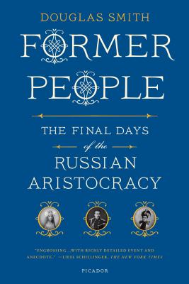 Former People: The Final Days of the Russian Aristocracy - Douglas Smith