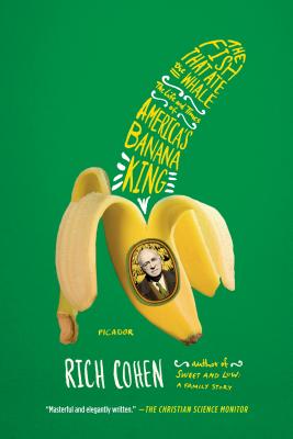 The Fish That Ate the Whale: The Life and Times of America's Banana King - Rich Cohen