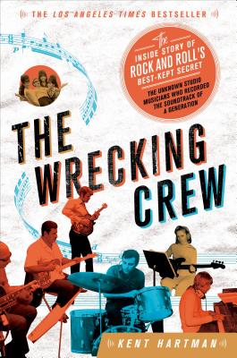 The Wrecking Crew: The Inside Story of Rock and Roll's Best-Kept Secret - Kent Hartman