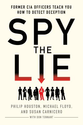 Spy the Lie: Former CIA Officers Teach You How to Detect Deception - Philip Houston