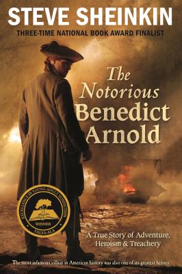 The Notorious Benedict Arnold: A True Story of Adventure, Heroism & Treachery - Steve Sheinkin