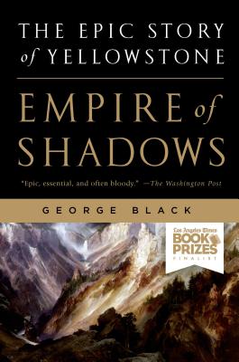 Empire of Shadows: The Epic Story of Yellowstone - George Black