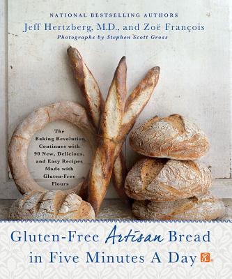 Gluten-Free Artisan Bread in Five Minutes a Day: The Baking Revolution Continues with 90 New, Delicious and Easy Recipes Made with Gluten-Free Flours - Jeff Hertzberg