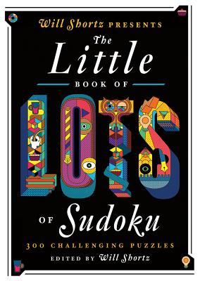 Will Shortz Presents the Little Book of Lots of Sudoku: 200 Easy to Hard Puzzles - Will Shortz