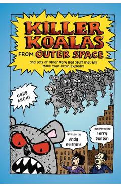Poza produsului Killer Koalas from Outer Space and Lots of Other Very Bad Stuff That Will Make Your Brain Explode! - Andy Griffiths
