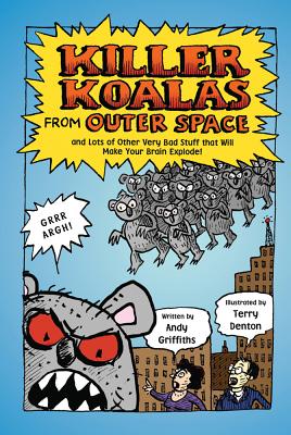 Killer Koalas from Outer Space and Lots of Other Very Bad Stuff That Will Make Your Brain Explode! - Andy Griffiths