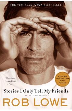 Stories I Only Tell My Friends: An Autobiography - Rob Lowe