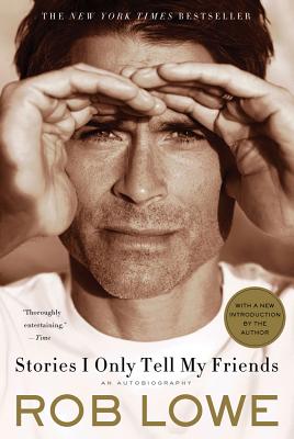 Stories I Only Tell My Friends: An Autobiography - Rob Lowe