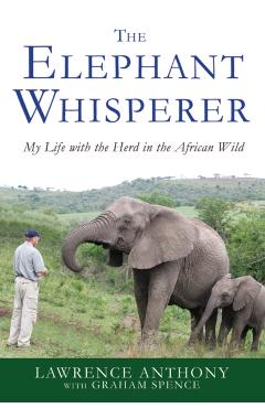 The Elephant Whisperer: My Life with the Herd in the African Wild - Lawrence Anthony