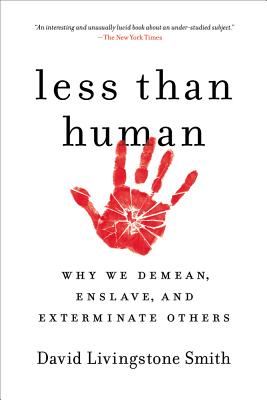 Less Than Human: Why We Demean, Enslave, and Exterminate Others - David Livingstone Smith