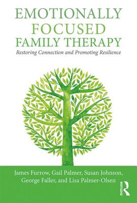 Emotionally Focused Family Therapy: Restoring Connection and Promoting Resilience - James L. Furrow