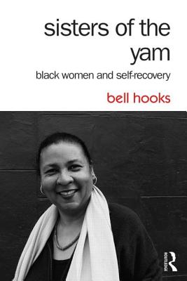 Sisters of the Yam: Black Women and Self-Recovery - Bell Hooks