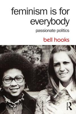Feminism Is for Everybody: Passionate Politics - Bell Hooks