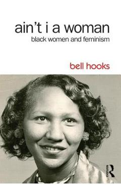 Coperta cărții 'Ain't I a Woman: Black Women and Feminism - Bell Hooks'