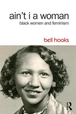 Ain't I a Woman: Black Women and Feminism - Bell Hooks