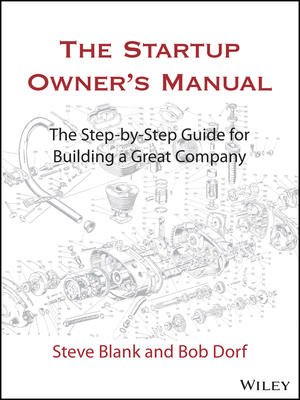 The Startup Owner's Manual: The Step-By-Step Guide for Building a Great Company - Steve Blank