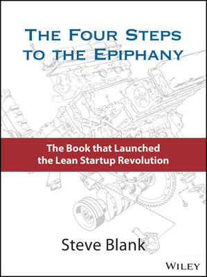 The Four Steps to the Epiphany: Successful Strategies for Products That Win - Steve Blank