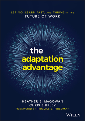 The Adaptation Advantage: Let Go, Learn Fast, and Thrive in the Future of Work - Heather E. Mcgowan