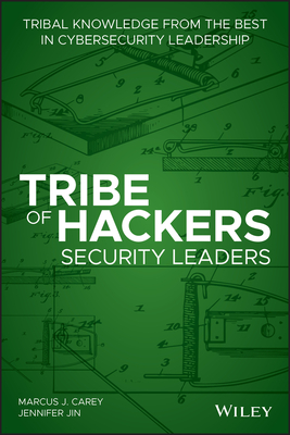 Tribe of Hackers Security Leaders: Tribal Knowledge from the Best in Cybersecurity Leadership - Marcus J. Carey