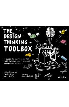 The Design Thinking Toolbox: A Guide to Mastering the Most Popular and Valuable Innovation Methods - Michael Lewrick