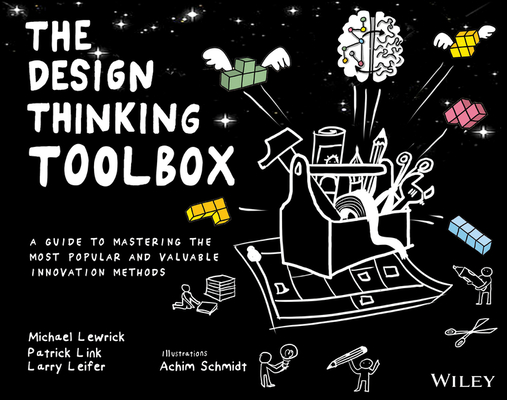 The Design Thinking Toolbox: A Guide to Mastering the Most Popular and Valuable Innovation Methods - Michael Lewrick