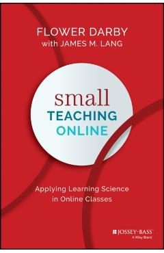 Small Teaching Online: Applying Learning Science in Online Classes - Flower Darby
