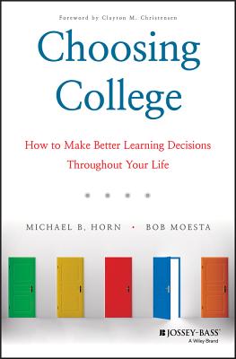Choosing College: How to Make Better Learning Decisions Throughout Your Life - Michael B. Horn