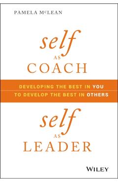 Self as Coach, Self as Leader: Developing the Best in You to Develop the Best in Others - Pamela Mclean
