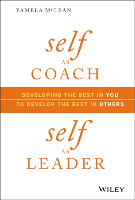 Self as Coach, Self as Leader: Developing the Best in You to Develop the Best in Others - Pamela Mclean