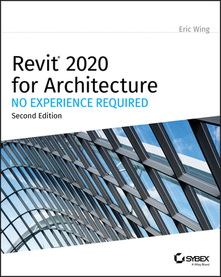 Revit 2020 for Architecture: No Experience Required - Eric Wing