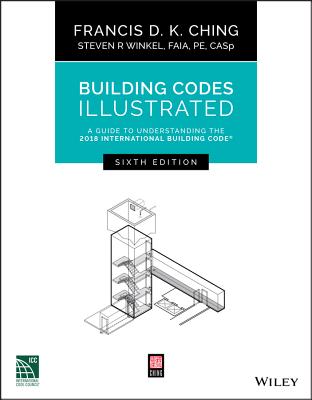 Building Codes Illustrated: A Guide to Understanding the 2018 International Building Code - Francis D. K. Ching