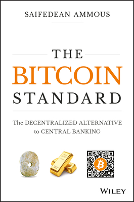 The Bitcoin Standard: The Decentralized Alternative to Central Banking - Saifedean Ammous